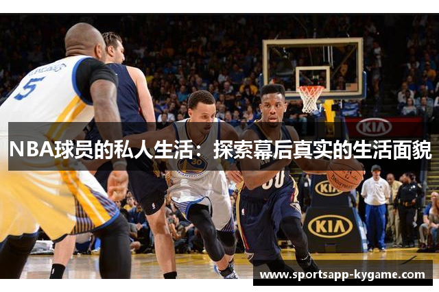 NBA球员的私人生活：探索幕后真实的生活面貌