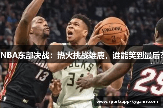 NBA东部决战：热火挑战雄鹿，谁能笑到最后？