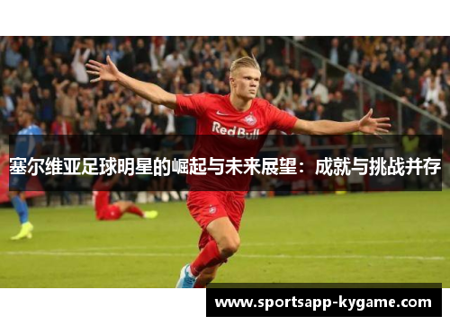 塞尔维亚足球明星的崛起与未来展望：成就与挑战并存